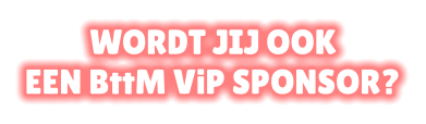 WORDT JIJ OOK EEN BttM ViP SPONSOR?