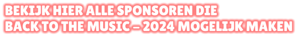 BEKIJK HIER ALLE SPONSOREN DIE  BACK TO THE MUSIC - 2024 MOGELIJK MAKEN