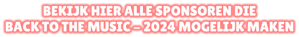 BEKIJK HIER ALLE SPONSOREN DIE  BACK TO THE MUSIC - 2024 MOGELIJK MAKEN